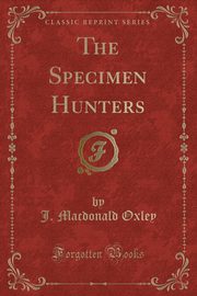 ksiazka tytu: The Specimen Hunters (Classic Reprint) autor: Oxley J. Macdonald