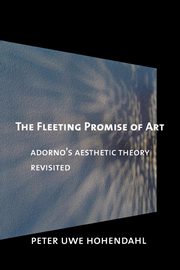 ksiazka tytu: The Fleeting Promise of Art autor: Hohendahl Peter Uwe