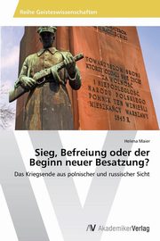 ksiazka tytu: Sieg, Befreiung Oder Der Beginn Neuer Besatzung? autor: Maier Helena