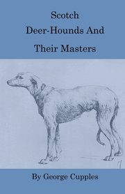 Scotch Deer-Hounds And Their Masters, Cupples George