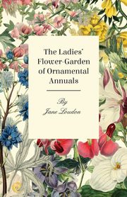 The Ladies Flower-Garden of Ornamental Annuals, Loudon Jane