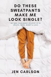 Do These Sweatpants Make Me Look Single?, Carlson Jen