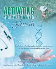 Activating Your Inner  Fountain of You-Th, Peters PhD Joy