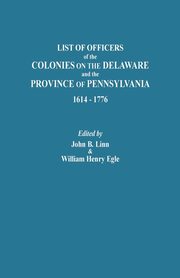 List of Officers of the Colonies on the Delaware and the Province of Pennsylvania, 1614-1776, 