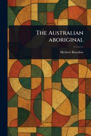 The Australian Aboriginal, Basedow Herbert