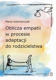 ksiazka tytu: Oblicza empatii w procesie adaptacji do rodzicielstwa autor: Kamierczak Maria