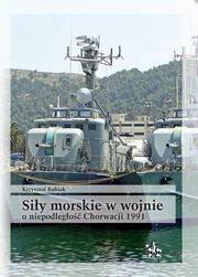 ksiazka tytu: Siy morskie w wojnie o niepodlego Chorwacji 1991 autor: Kubiak Krzysztof