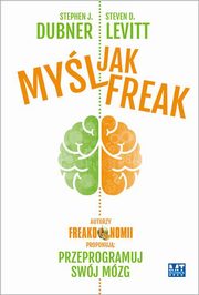 ksiazka tytu: Myl jak FREAK! autor: Levitt Steven D., Dubner Stephen J.