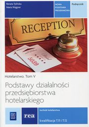 Podstawy dziaalnoci przedsibiorstwa hotelarskiego Hotelarstwo Tom 5 Podrcznik Kwalifikacja T.11 i T.12, Tyliska Renata, Wajgner Maria