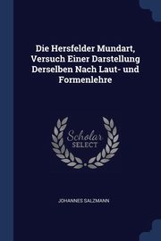 ksiazka tytu: Die Hersfelder Mundart, Versuch Einer Darstellung Derselben Nach Laut- und Formenlehre autor: Salzmann Johannes
