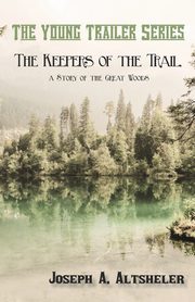 The Keepers of the Trail, a Story of the Great Woods, Altsheler Joseph A.