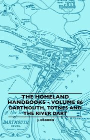 The Homeland Handbooks - Volume 86 - Dartmouth, Totnes And The River Dart, Osborn J.