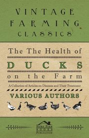 The Health of Ducks on the Farm - A Collection of Articles on Diseases and Their Treatment, Various