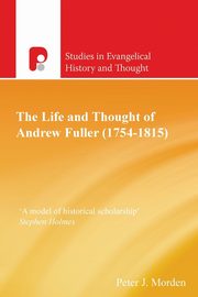 The Life and Thought of Andrew Fuller (1754-1815), Morden Peter