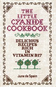 ksiazka tytu: The Little Cyanide Cookbook - Delicious Recipes Rich in Vitamin B17 autor: De Spain June