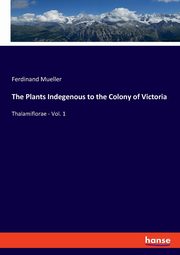 The Plants Indegenous to the Colony of Victoria, Mueller Ferdinand