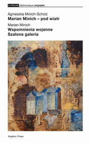 ksiazka tytu: Marian Minich pod wiatr Wspomnienia wojenne Szalona galeria autor: Minich-Scholz Agnieszka, Minich Marian