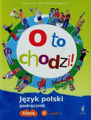 ksiazka tytu: O to chodzi 6 Jzyk polski Podrcznik Cz 2 autor: Michakiewicz Teresa