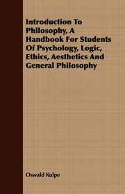 ksiazka tytu: Introduction To Philosophy, A Handbook For Students Of Psychology, Logic, Ethics, Aesthetics And General Philosophy autor: Kulpe Oswald