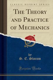 ksiazka tytu: The Theory and Practice of Mechanics (Classic Reprint) autor: Slocum S. E.