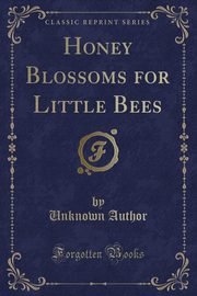 ksiazka tytu: Honey Blossoms for Little Bees (Classic Reprint) autor: Author Unknown