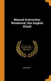 ksiazka tytu: Manual Instruction; Woodwork; (the English Sloyd) autor: Barter S