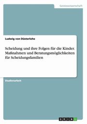 ksiazka tytu: Scheidung und ihre Folgen fr die Kinder. Manahmen und Beratungsmglichkeiten fr Scheidungsfamilien autor: von Dsterlohe Ludwig