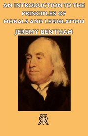 An Introduction to the Principles of Morals and Legislation, Bentham Jeremy