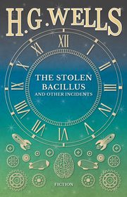 The Stolen Bacillus and Other Incidents, Wells H. G.