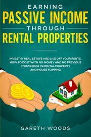 Earning Passive Income Through Rental Properties, Woods Gareth