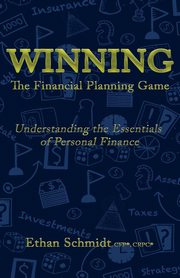 WINNING The Financial Planning Game, Schmidt Ethan