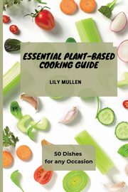 Essential Plant-Based Cooking Guide, Mullen Lily