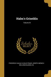 Halm's Griseldis; Volume XI, Halm Eligius Franz Joseph Mnch-Bellin