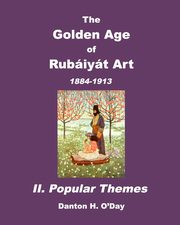 The Golden Age of Rubaiyat Art  II. Popular Themes, O'Day Danton H.