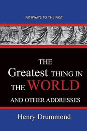 The Greatest Thing in the World And Other Addresses, Drummond Henry