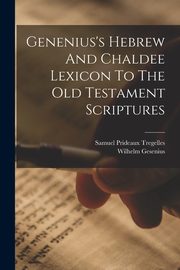 Genenius's Hebrew And Chaldee Lexicon To The Old Testament Scriptures, Gesenius Wilhelm