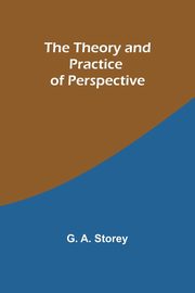 ksiazka tytu: The Theory and Practice of Perspective autor: Storey G. A.