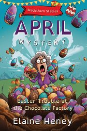 Easter Trouble at the Chocolate Factory | Blackthorn Stables April Mystery - Dyslexia Friendly, Heney Elaine