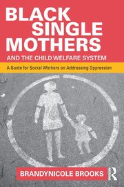 Black Single Mothers and the Child Welfare System, Brooks Brandynicole