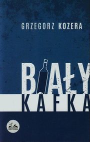 ksiazka tytu: Biay Kafka autor: Kozera Grzegorz