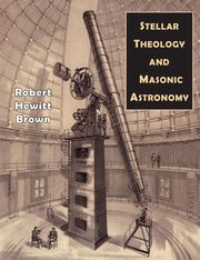 Stellar Theology and Masonic Astronomy, Brown Robert  Hewitt