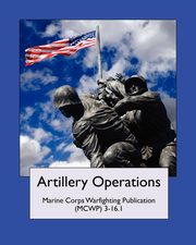Artillery Operations (Marine Corps Warfighting Publication (MCWP) 3-16.1, United States Marine Corps