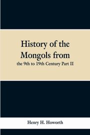 History of the Mongols from the 9th to 19th Century Part II. The So-called Tartars of Russia and Central Asia, Howorth Henry H.