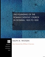 The Founding of the Roman Catholic Church in Oceania, 1825 to 1850, Wiltgen Ralph M.