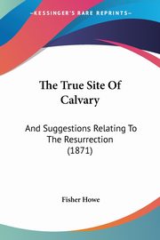 The True Site Of Calvary, Howe Fisher