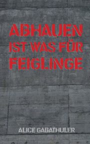 Abhauen ist was fr Feiglinge, Gabathuler Alice