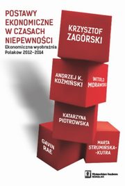 Postawy ekonomiczne w czasach niepewnoci, Zagrski Krzysztof, Komiski Andrzej K., Morawski Witold, Piotrowska Katarzyna