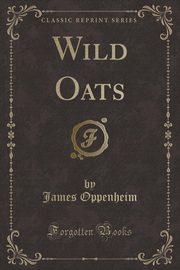 ksiazka tytu: Wild Oats (Classic Reprint) autor: Oppenheim James