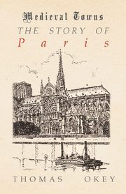 ksiazka tytu: The Story of Paris (Medieval Towns Series) autor: Okey Thomas