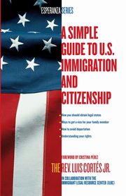 Simple Guide to U.S. Immigration and Citizenship, Cortes Luis Jr.